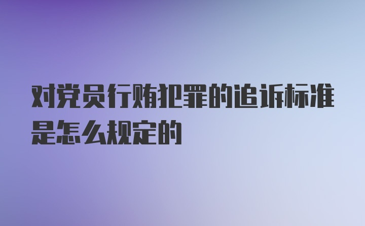 对党员行贿犯罪的追诉标准是怎么规定的