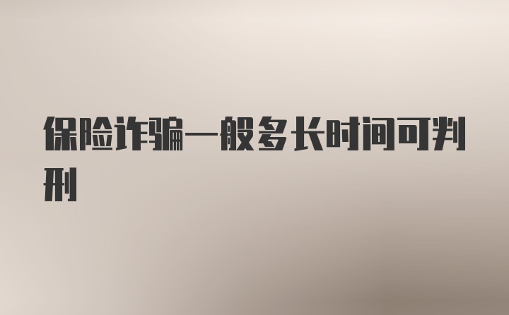 保险诈骗一般多长时间可判刑