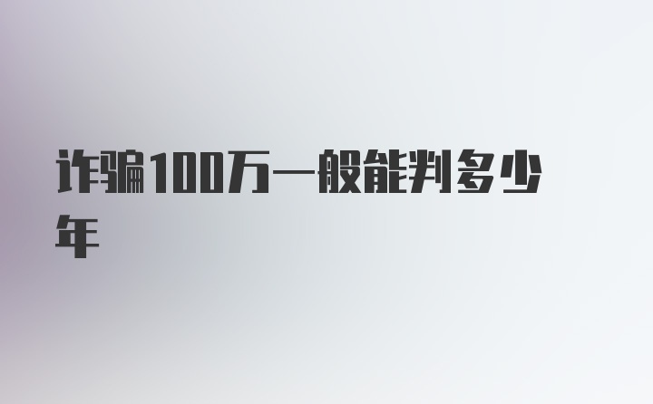 诈骗100万一般能判多少年