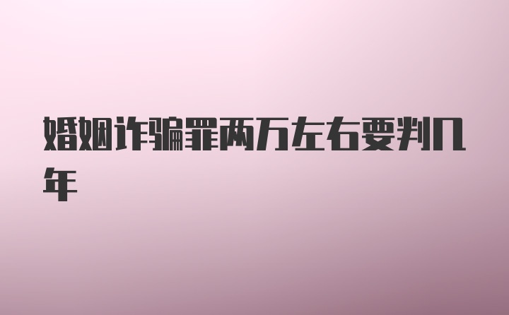 婚姻诈骗罪两万左右要判几年