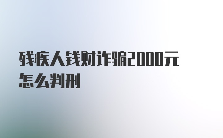 残疾人钱财诈骗2000元怎么判刑