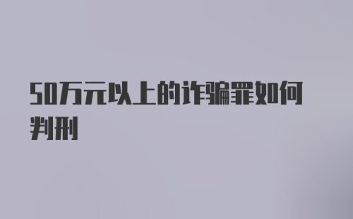 50万元以上的诈骗罪如何判刑