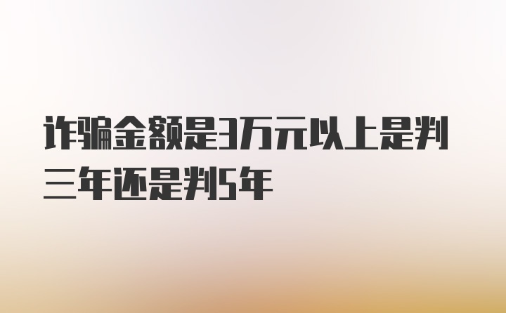 诈骗金额是3万元以上是判三年还是判5年