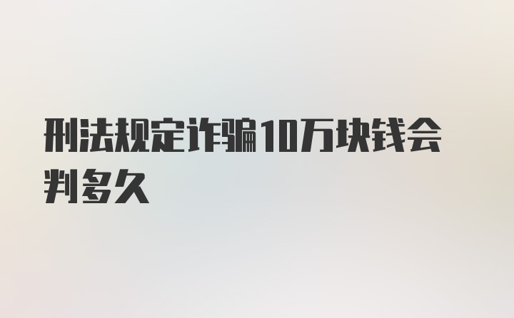 刑法规定诈骗10万块钱会判多久