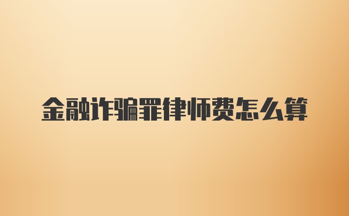 金融诈骗罪律师费怎么算