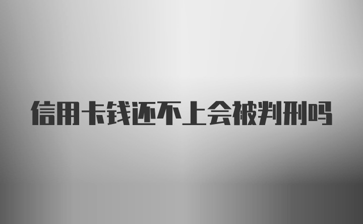 信用卡钱还不上会被判刑吗