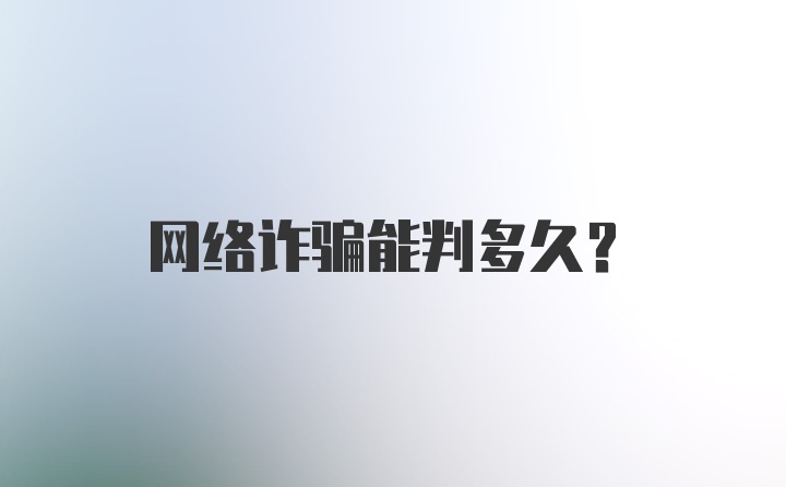 网络诈骗能判多久？