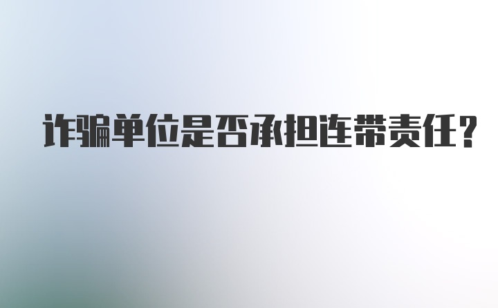 诈骗单位是否承担连带责任？