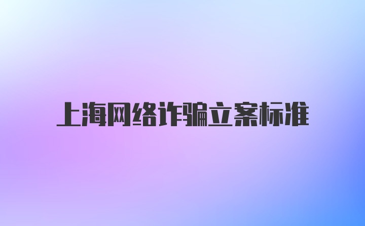上海网络诈骗立案标准