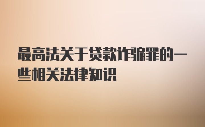 最高法关于贷款诈骗罪的一些相关法律知识