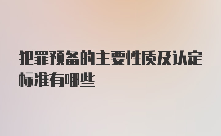 犯罪预备的主要性质及认定标准有哪些