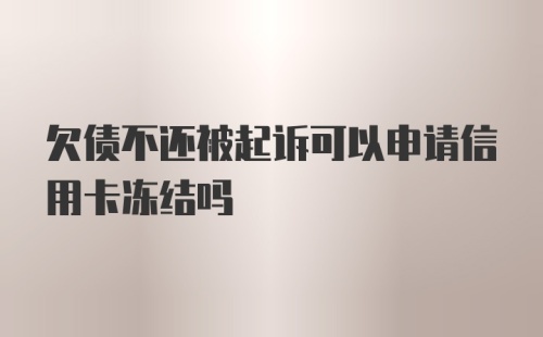 欠债不还被起诉可以申请信用卡冻结吗