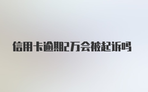 信用卡逾期2万会被起诉吗