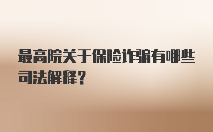 最高院关于保险诈骗有哪些司法解释?