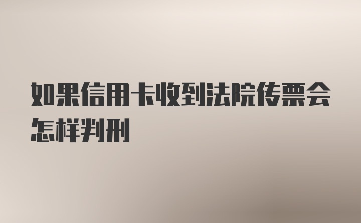 如果信用卡收到法院传票会怎样判刑