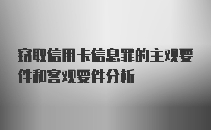 窃取信用卡信息罪的主观要件和客观要件分析