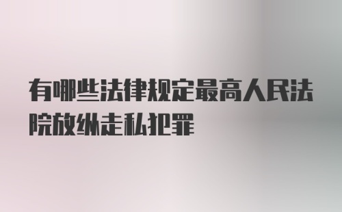 有哪些法律规定最高人民法院放纵走私犯罪