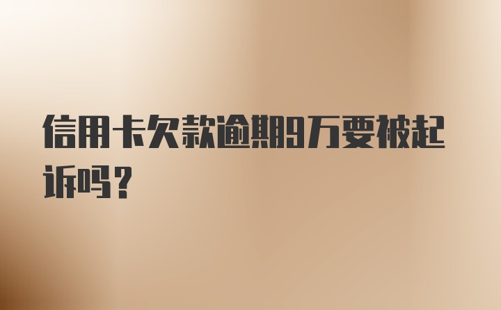 信用卡欠款逾期9万要被起诉吗？