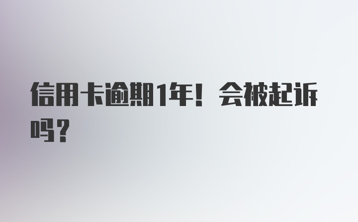 信用卡逾期1年！会被起诉吗？