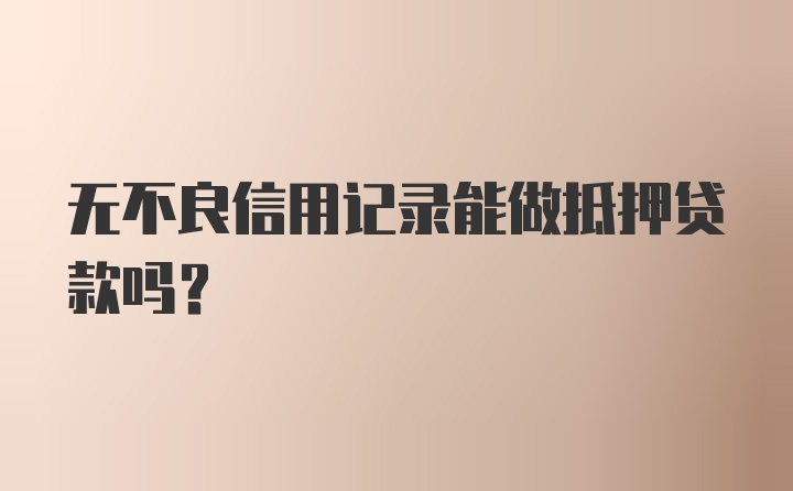 无不良信用记录能做抵押贷款吗?