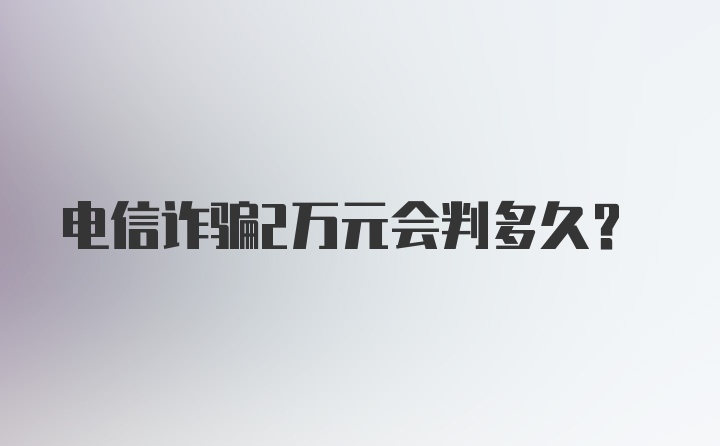 电信诈骗2万元会判多久？