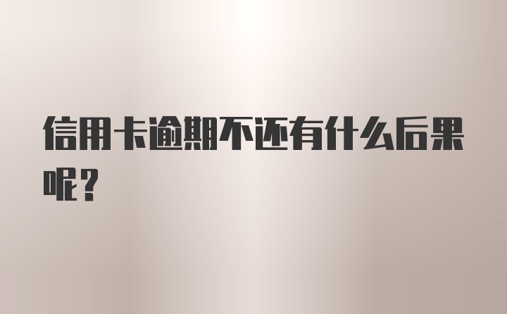 信用卡逾期不还有什么后果呢？