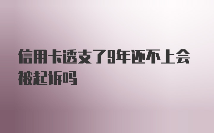 信用卡透支了9年还不上会被起诉吗