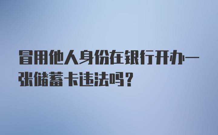 冒用他人身份在银行开办一张储蓄卡违法吗？