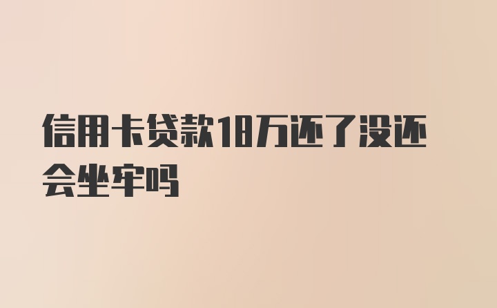 信用卡贷款18万还了没还会坐牢吗