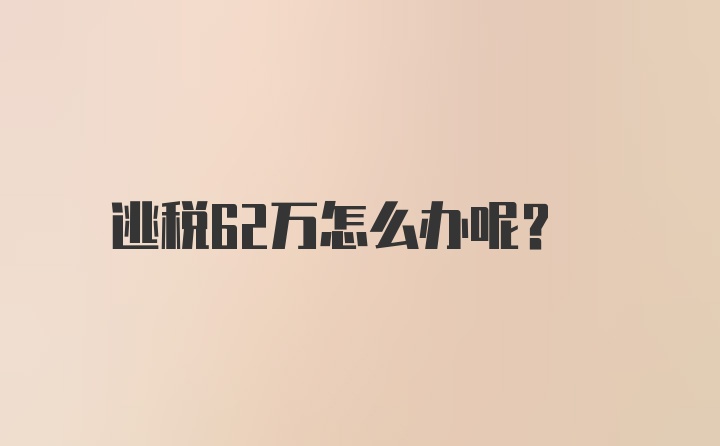 逃税62万怎么办呢？