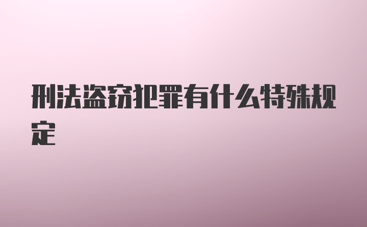 刑法盗窃犯罪有什么特殊规定