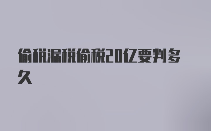 偷税漏税偷税20亿要判多久