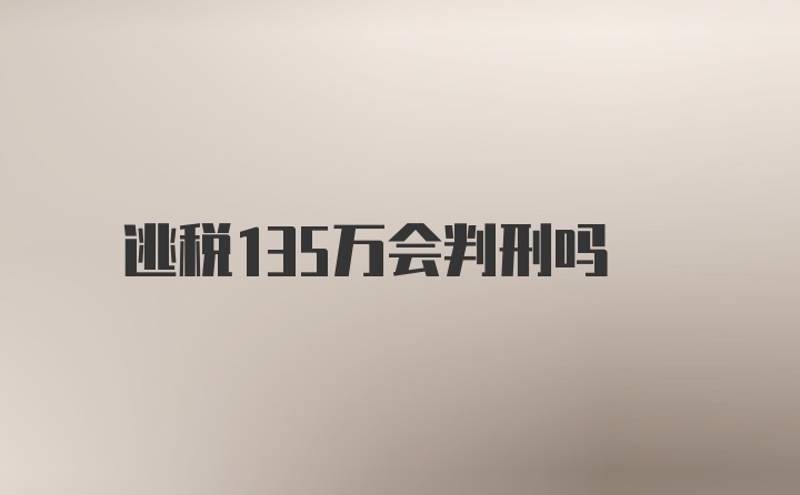 逃税135万会判刑吗