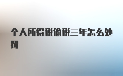 个人所得税偷税三年怎么处罚