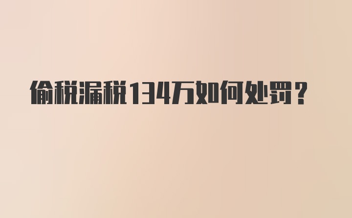 偷税漏税134万如何处罚？