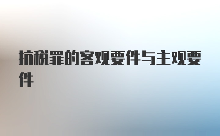 抗税罪的客观要件与主观要件