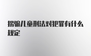 拐骗儿童刑法对犯罪有什么规定