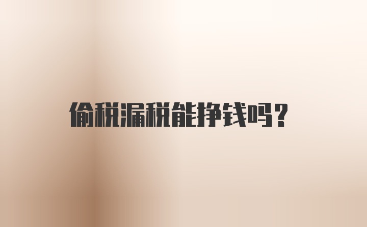 偷税漏税能挣钱吗？