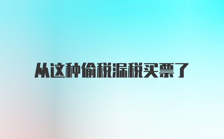 从这种偷税漏税买票了