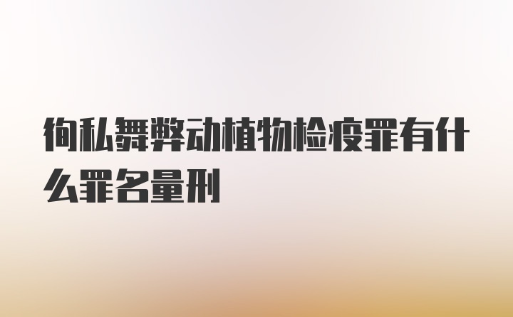 徇私舞弊动植物检疫罪有什么罪名量刑