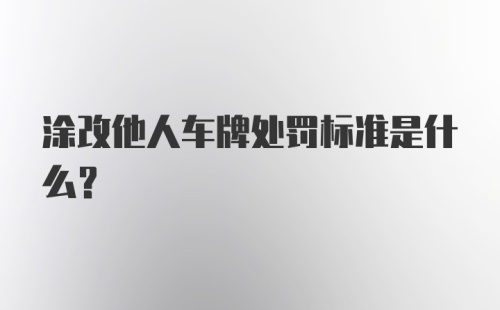 涂改他人车牌处罚标准是什么？