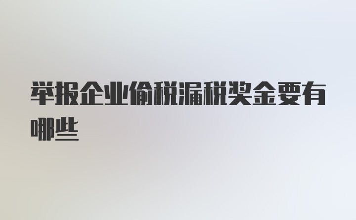 举报企业偷税漏税奖金要有哪些