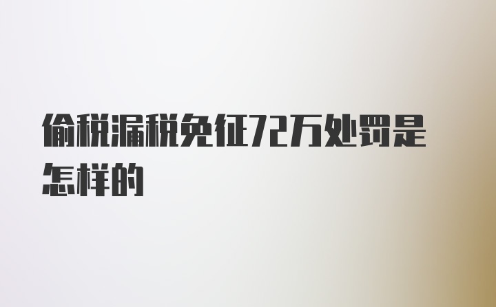 偷税漏税免征72万处罚是怎样的