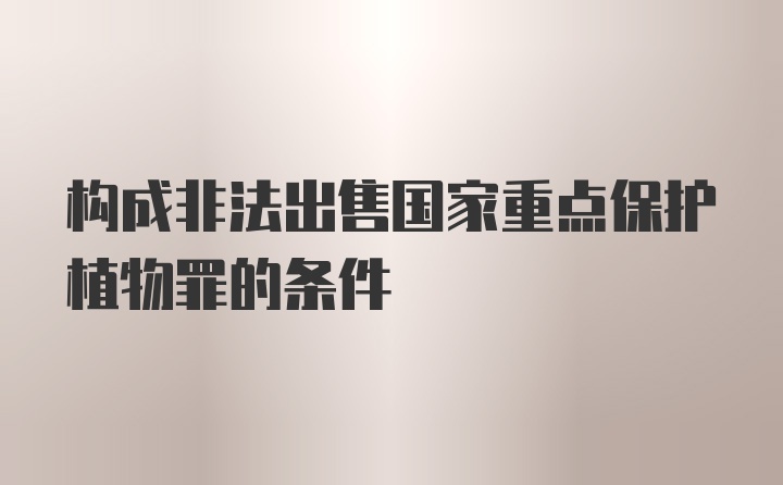 构成非法出售国家重点保护植物罪的条件