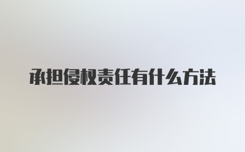 承担侵权责任有什么方法