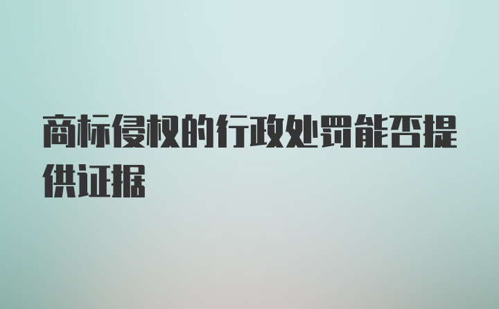 商标侵权的行政处罚能否提供证据