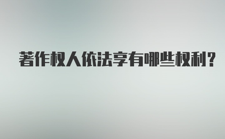 著作权人依法享有哪些权利？