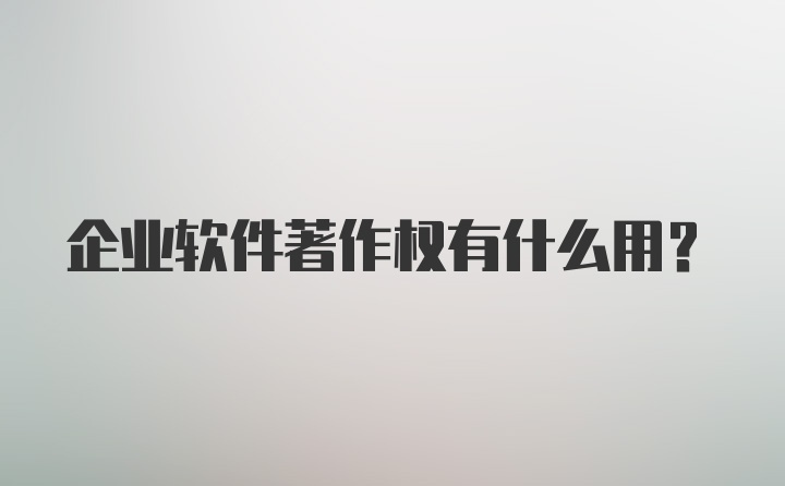 企业软件著作权有什么用？