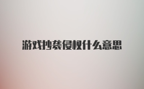 游戏抄袭侵权什么意思