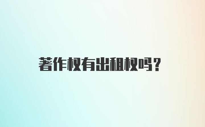 著作权有出租权吗？